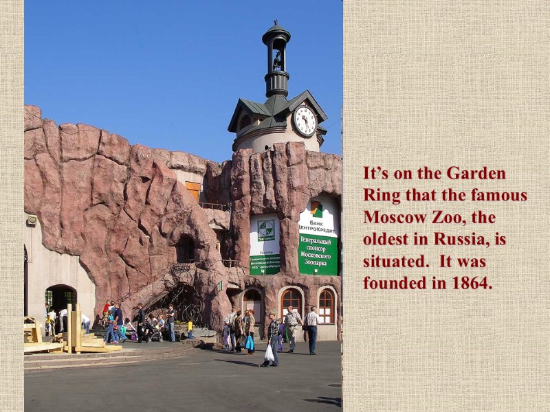 It’s on the Garden Ring that the famous Moscow Zoo, the oldest in Russia,